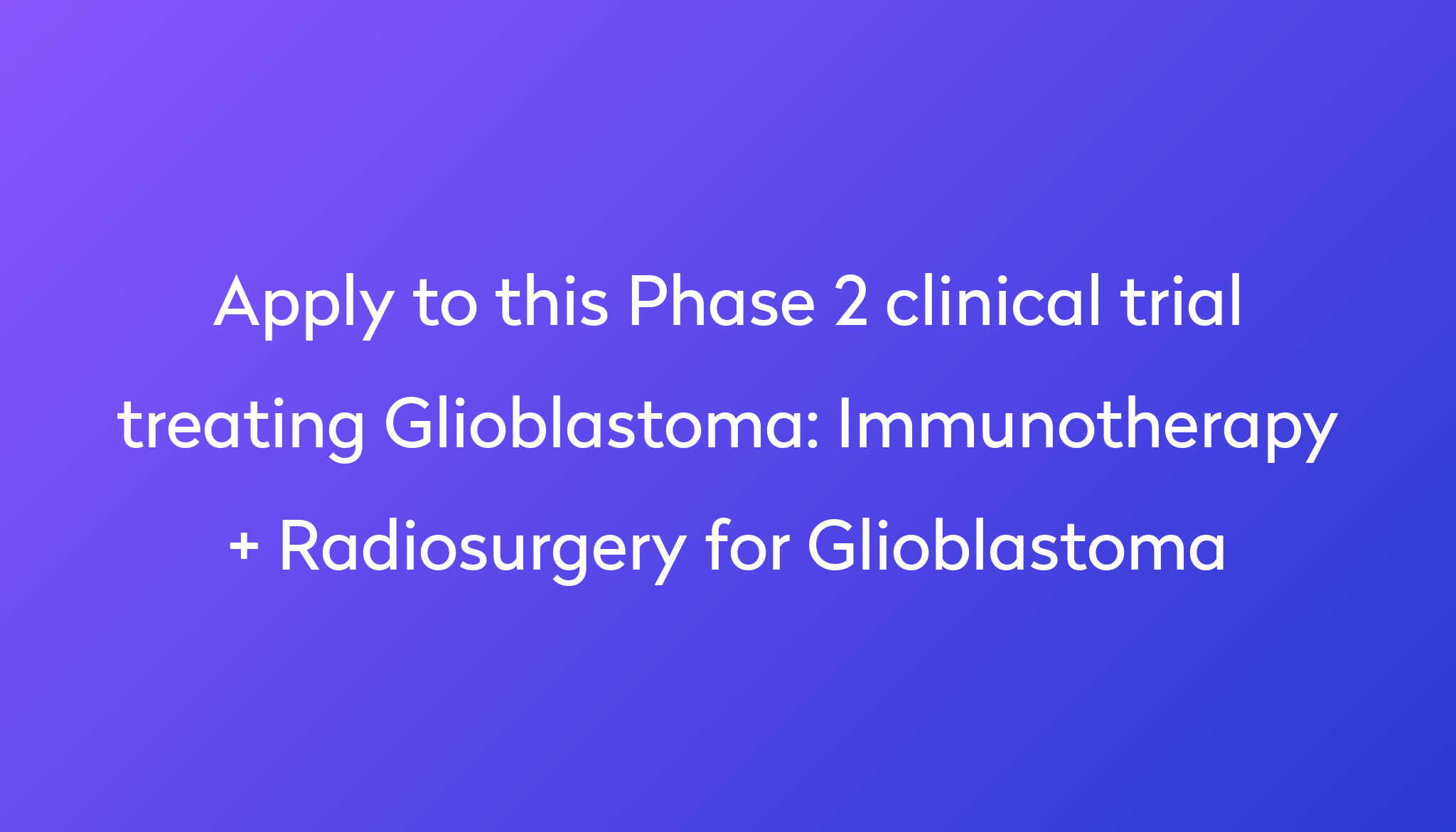 Immunotherapy + Radiosurgery for Glioblastoma Clinical Trial 2024 Power